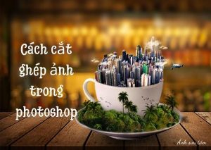 cách cắt ghép ảnh trong photoshop